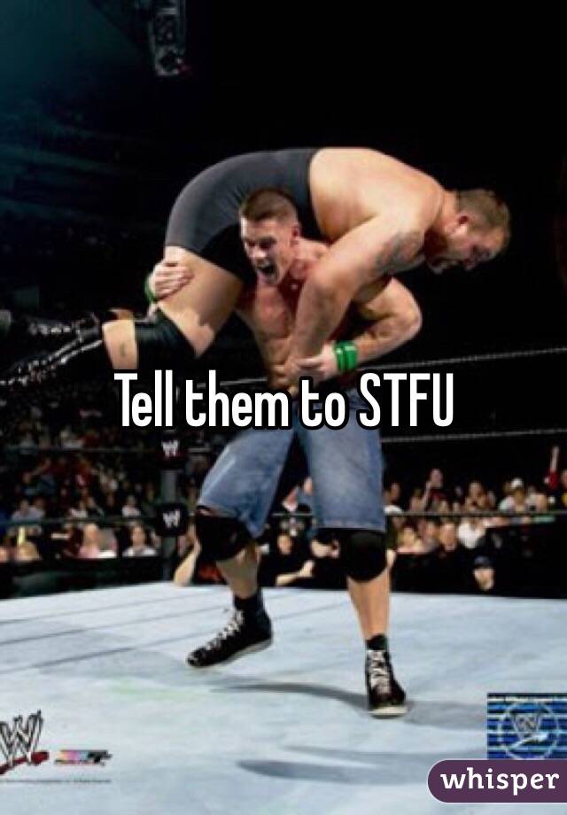 Tell them to STFU