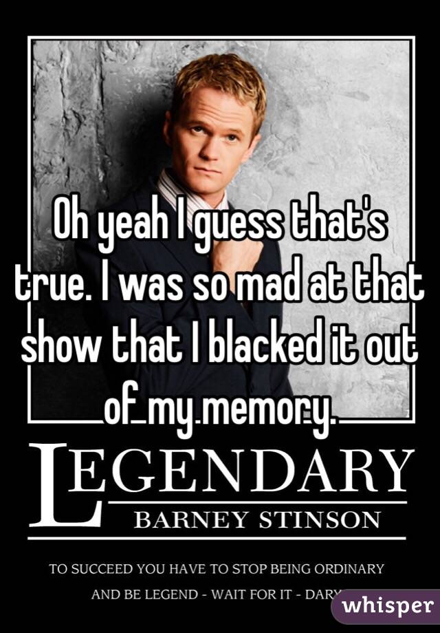 Oh yeah I guess that's true. I was so mad at that show that I blacked it out of my memory. 