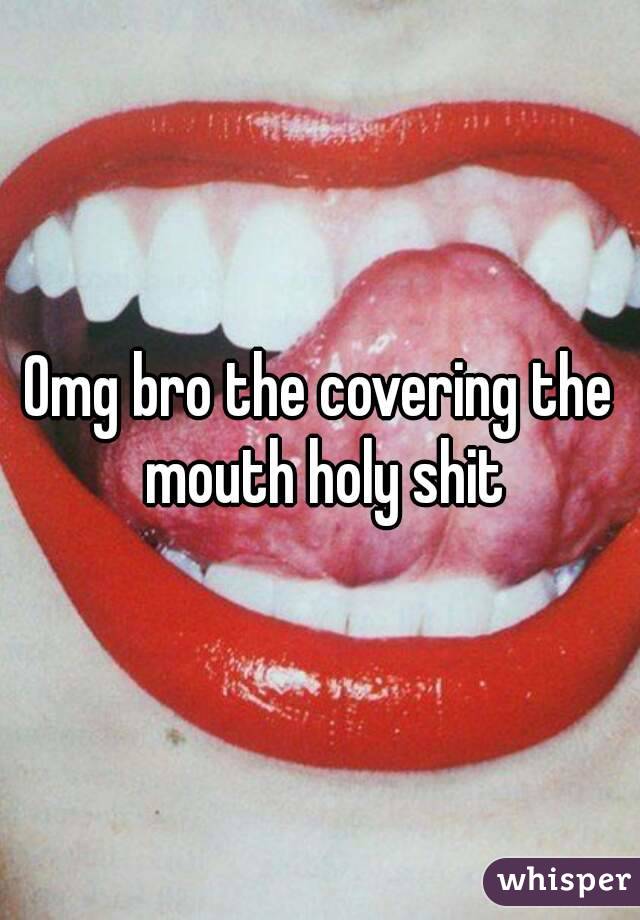 Omg bro the covering the mouth holy shit