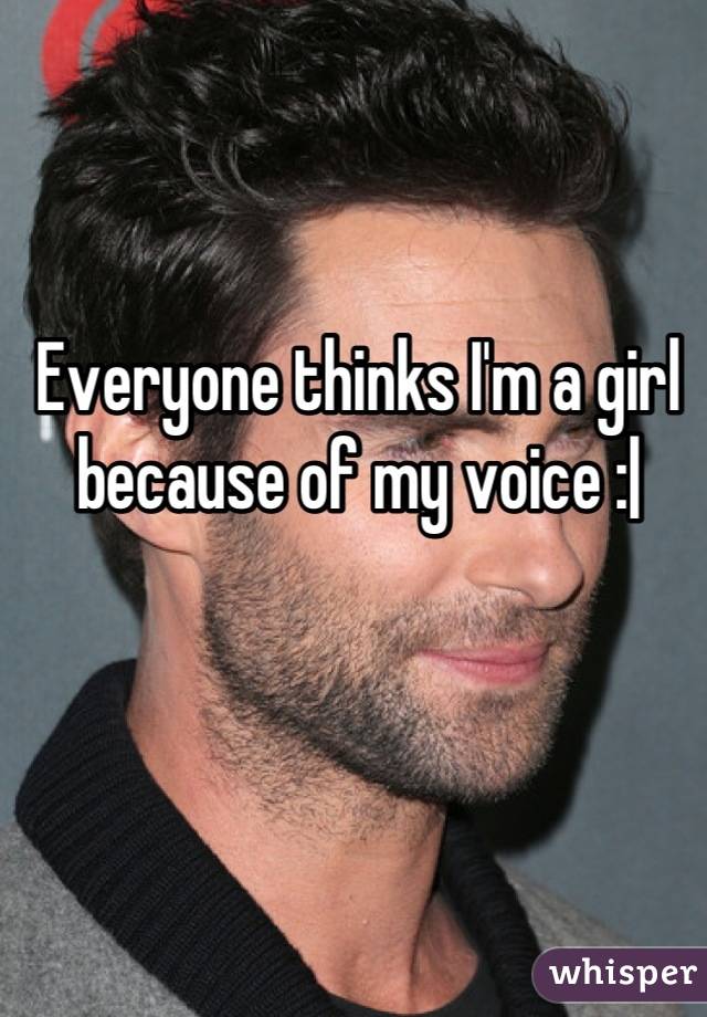 Everyone thinks I'm a girl because of my voice :|