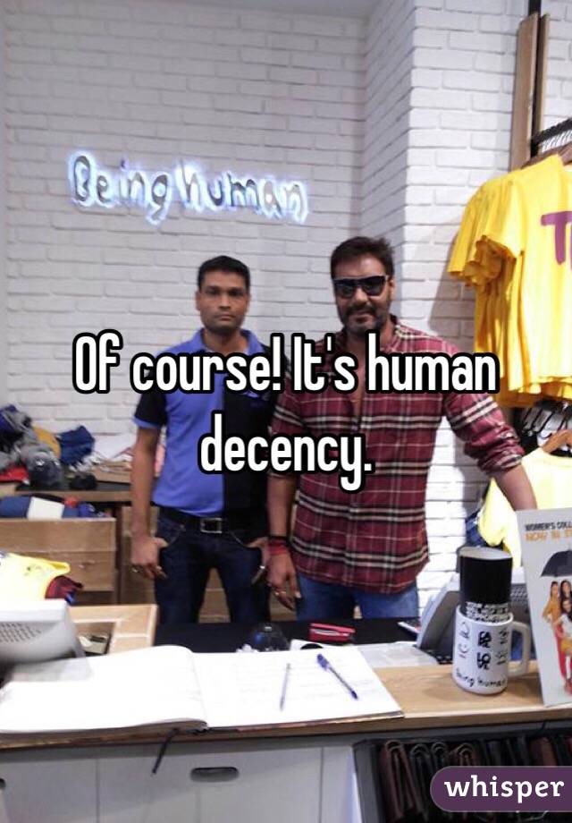 Of course! It's human decency.