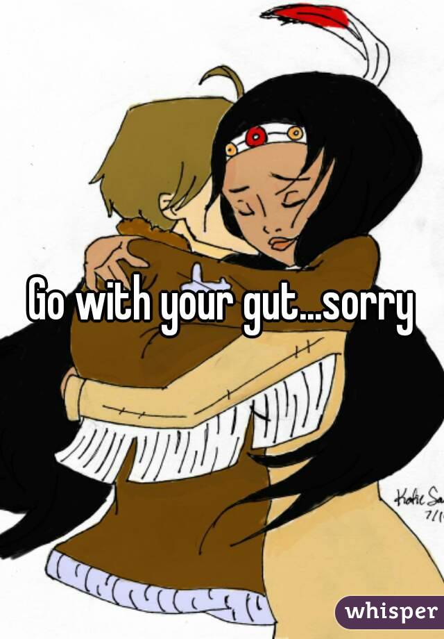 Go with your gut...sorry