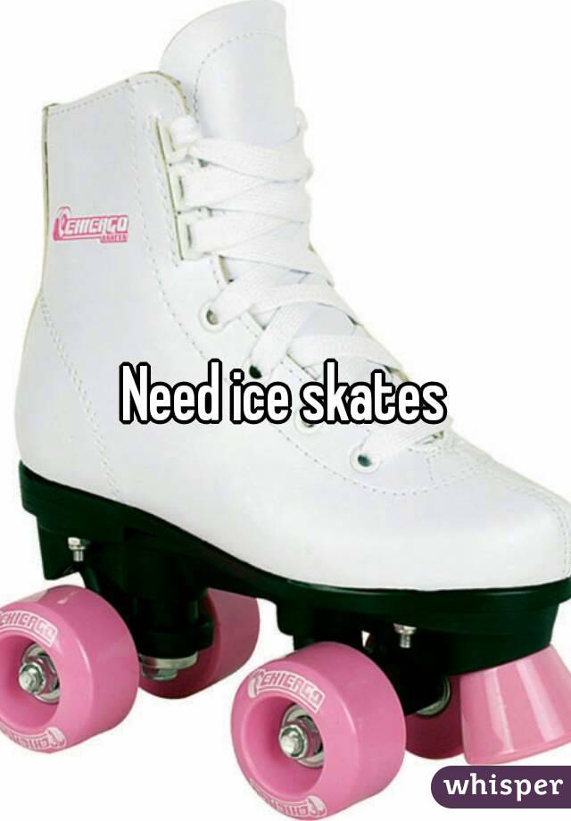 Need ice skates