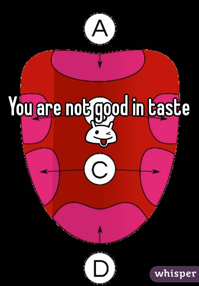 You are not good in taste 😜