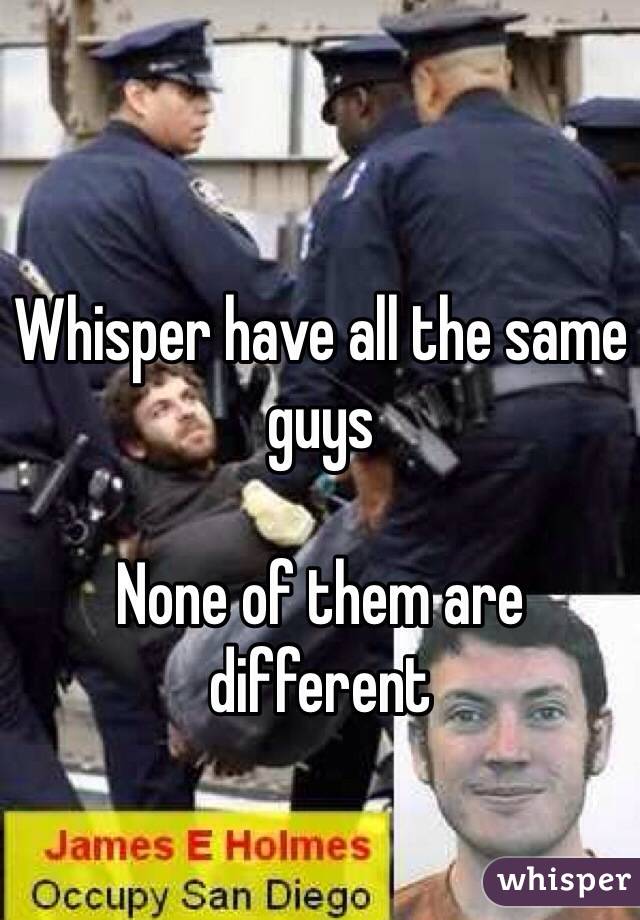 Whisper have all the same guys 

None of them are different 