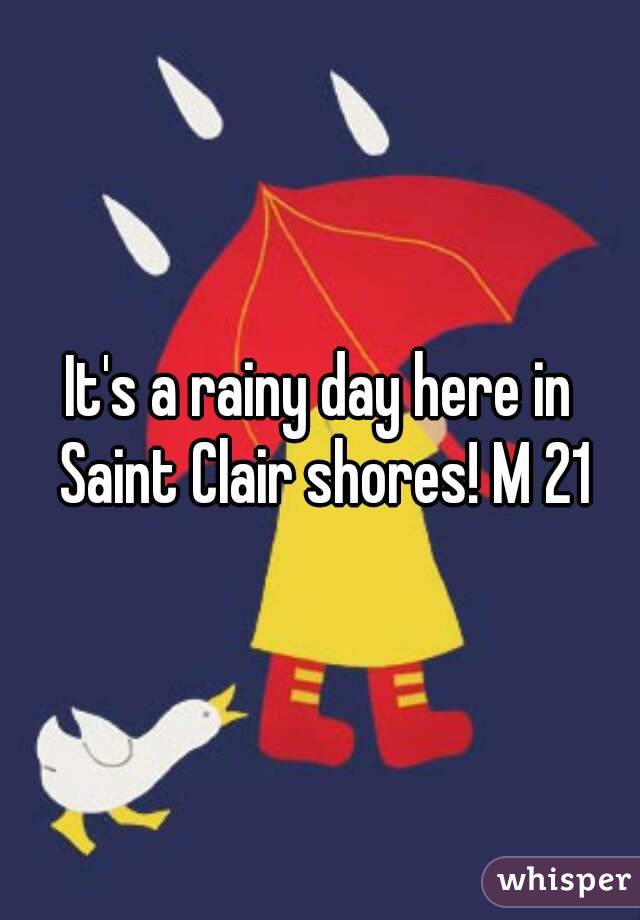 It's a rainy day here in Saint Clair shores! M 21