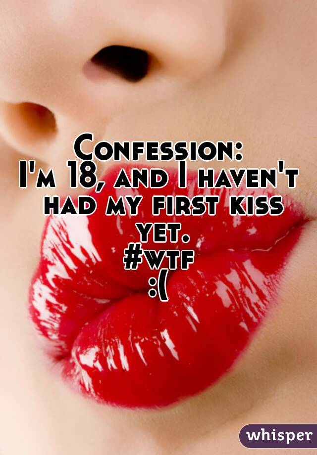Confession:
I'm 18, and I haven't had my first kiss yet.
#wtf
:(
