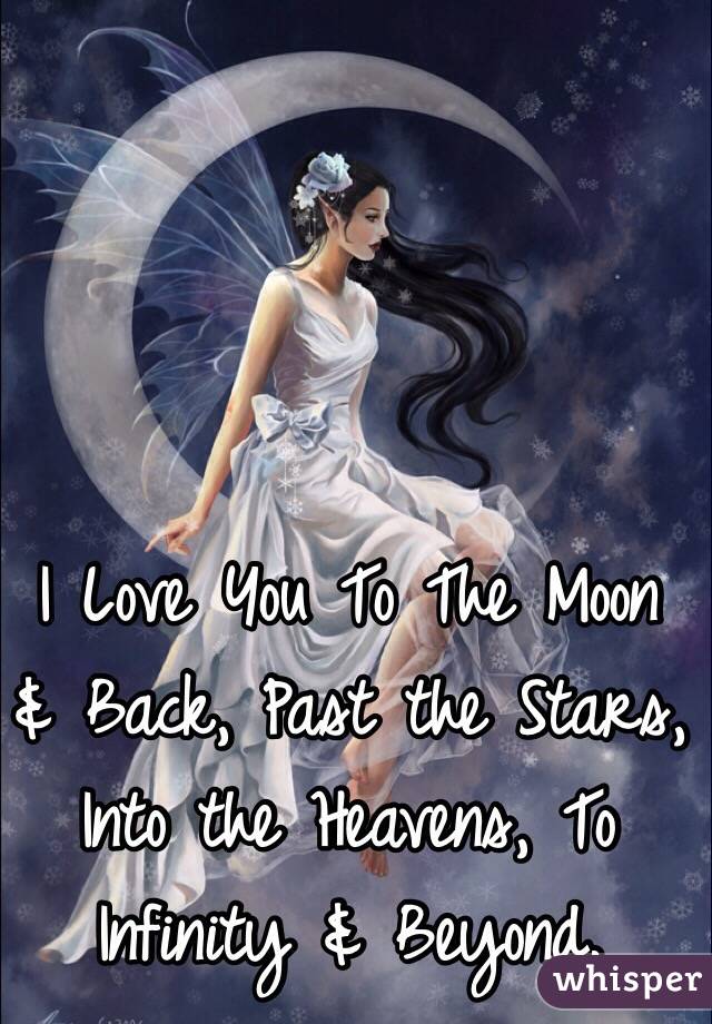 I Love You To The Moon & Back, Past the Stars, Into the Heavens, To Infinity & Beyond. 