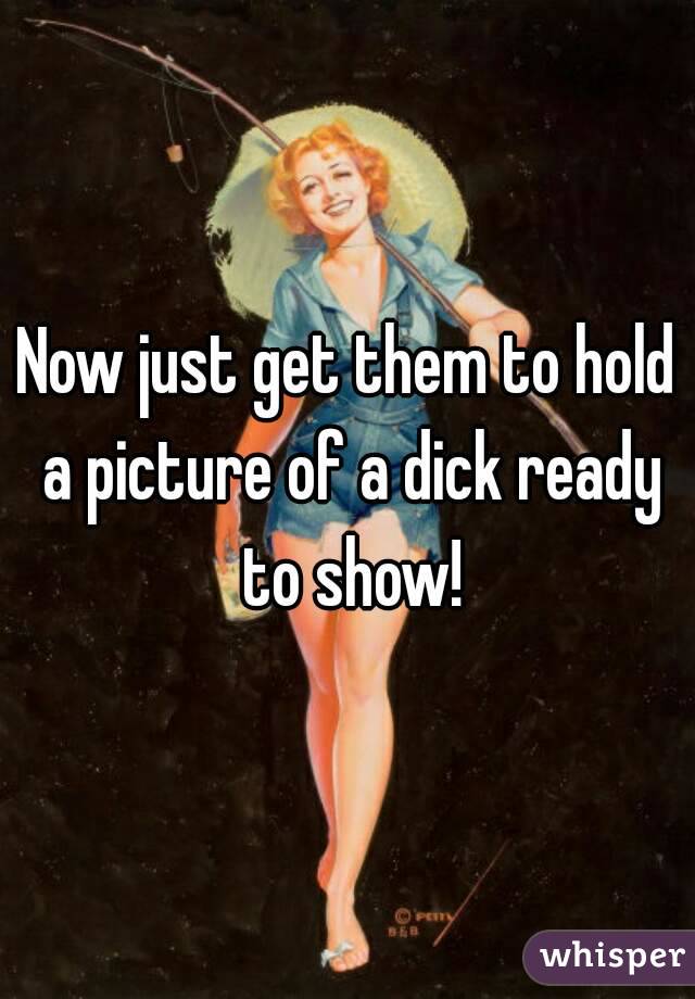 Now just get them to hold a picture of a dick ready to show!