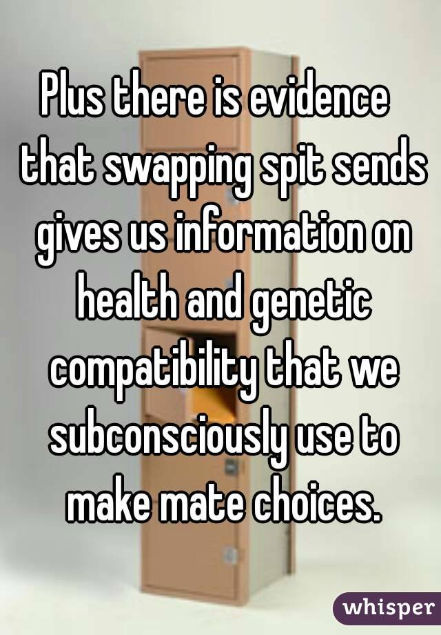 Plus there is evidence  that swapping spit sends gives us information on health and genetic compatibility that we subconsciously use to make mate choices.