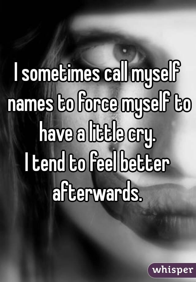 I sometimes call myself names to force myself to have a little cry. 
I tend to feel better afterwards. 
