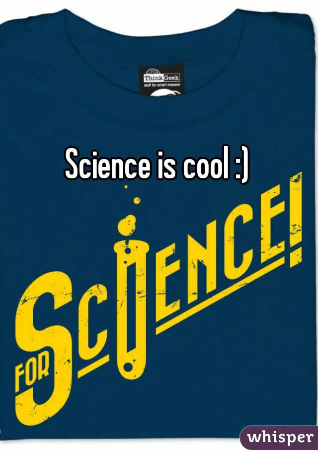 Science is cool :)