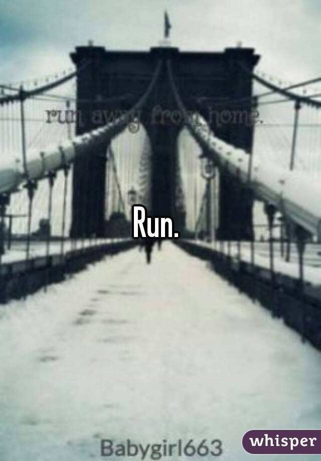 Run. 