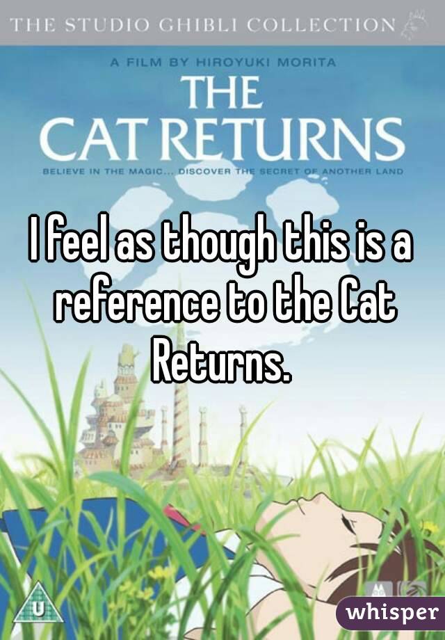 I feel as though this is a reference to the Cat Returns. 