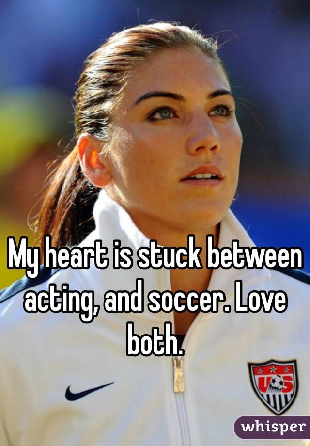 My heart is stuck between acting, and soccer. Love both. - 05176095931bf3298675341bc320fd604fa0f1-wm