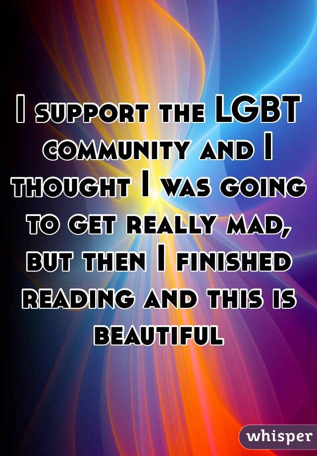 I support the LGBT community and I thought I was going to get really mad, but then I finished reading and this is beautiful