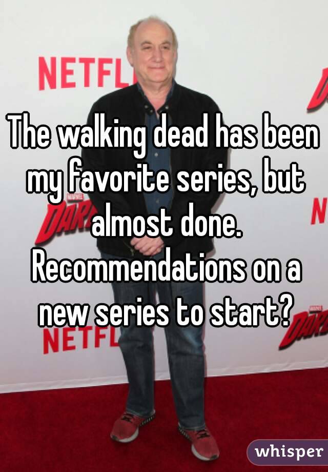 The walking dead has been my favorite series, but almost done. Recommendations on a new series to start?