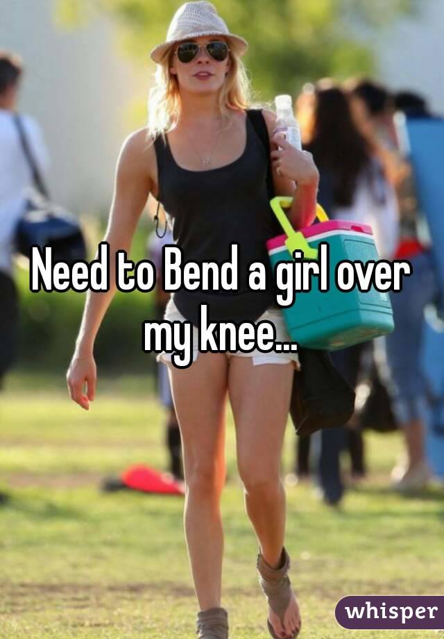 Need to Bend a girl over my knee... 