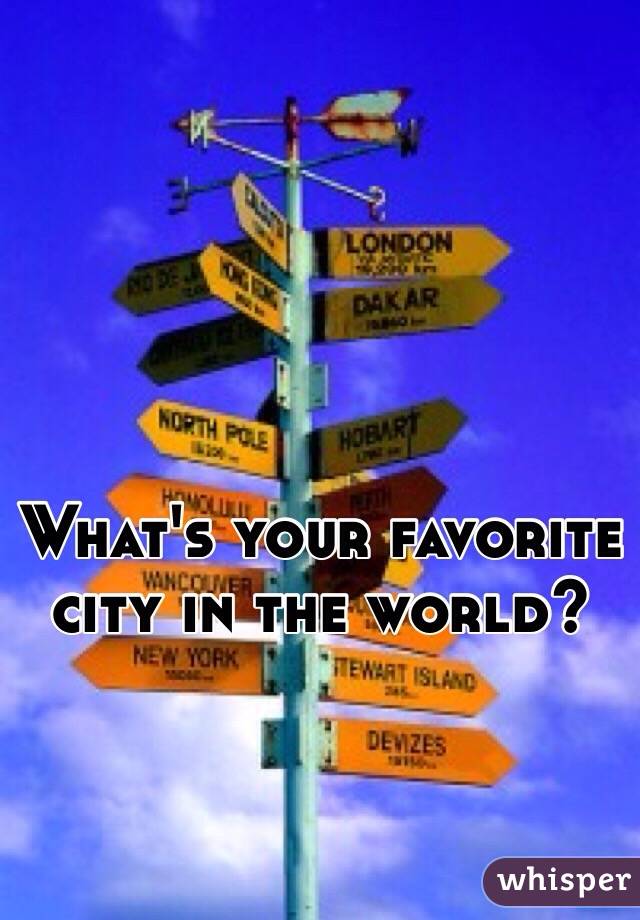 What's your favorite city in the world?