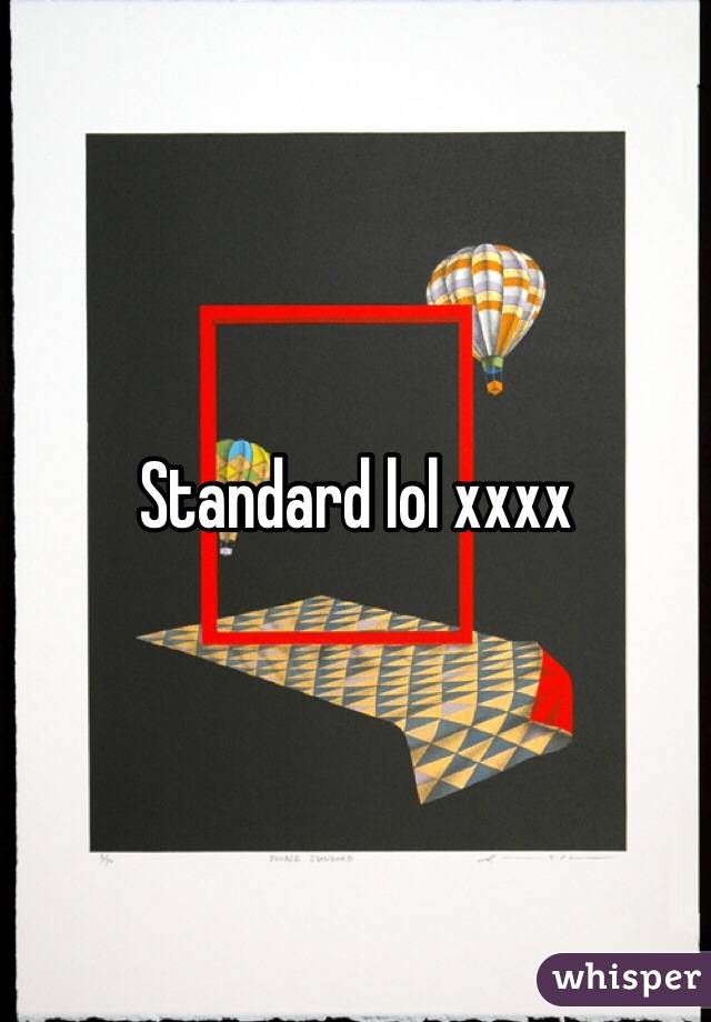 Standard lol xxxx