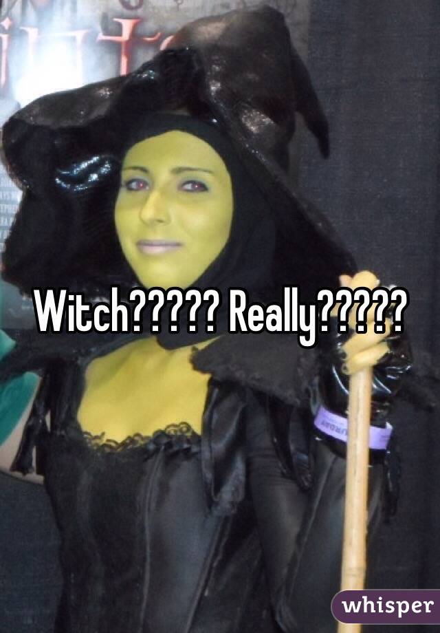 Witch????? Really?????