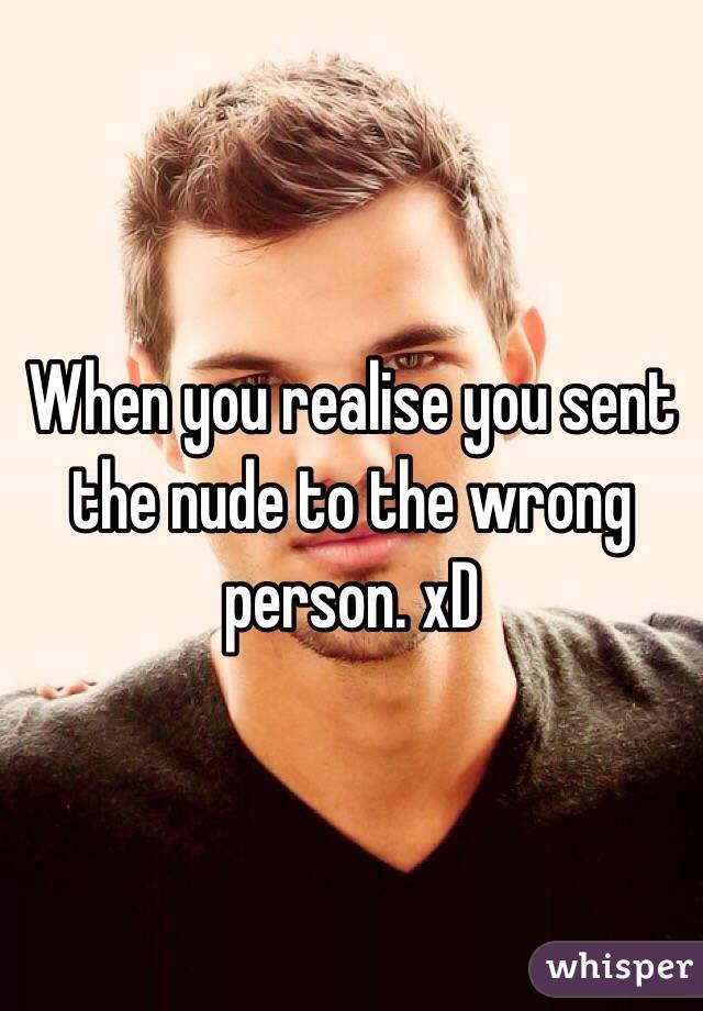 When you realise you sent the nude to the wrong person. xD
