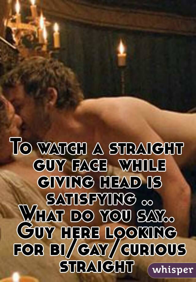 To watch a straight guy face  while giving head is satisfying ..
What do you say..
Guy here looking for bi/gay/curious straight 