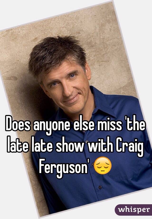 Does anyone else miss 'the late late show with Craig Ferguson' 😔