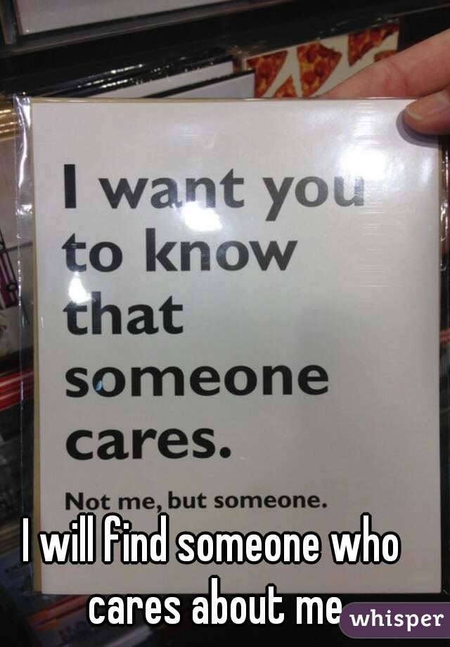 I will find someone who cares about me