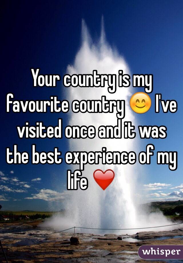 Your country is my favourite country 😊 I've visited once and it was the best experience of my life ❤️