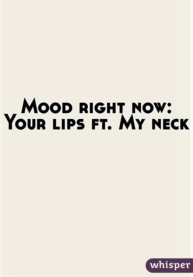 Mood right now:
Your lips ft. My neck

