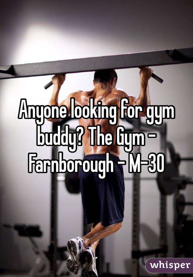 Anyone looking for gym buddy? The Gym - Farnborough - M-30