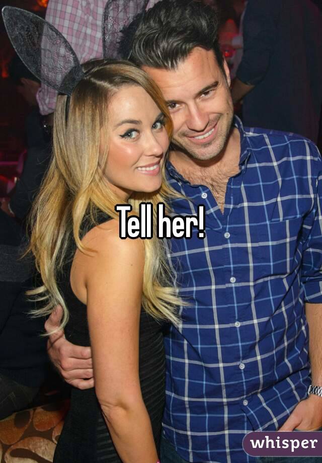 Tell her!