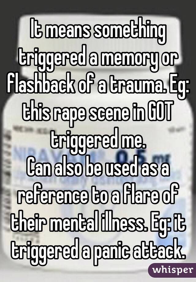It means something triggered a memory or flashback of a trauma. Eg: this rape scene in GOT triggered me.
Can also be used as a reference to a flare of their mental illness. Eg: it triggered a panic attack. 