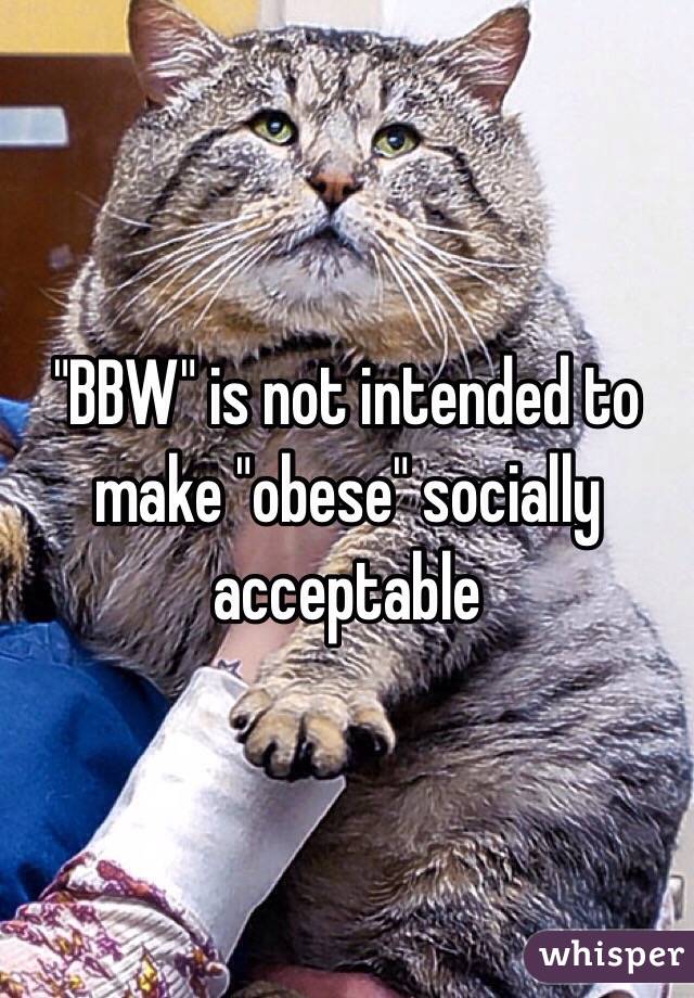 "BBW" is not intended to make "obese" socially acceptable 