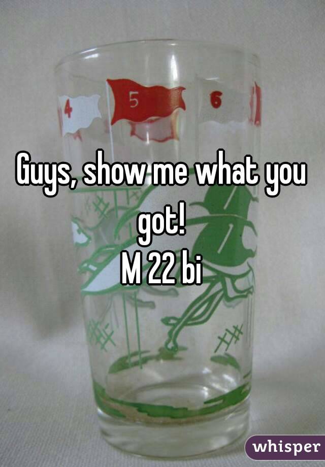 Guys, show me what you got! 
M 22 bi