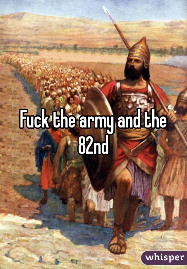 Fuck the army and the 82nd 