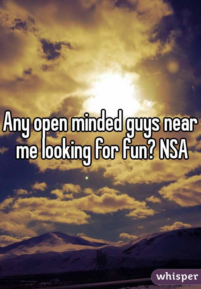 Any open minded guys near me looking for fun? NSA