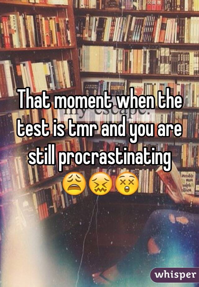 That moment when the test is tmr and you are still procrastinating
😩😖😲