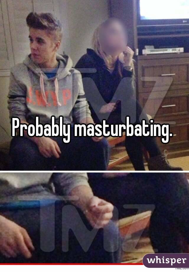Probably masturbating. 