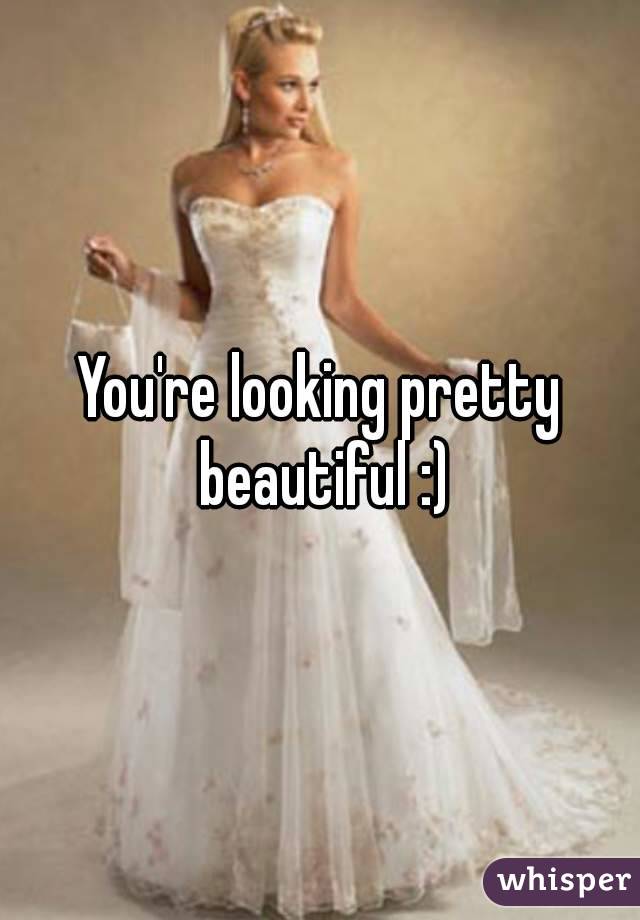 You're looking pretty beautiful :)