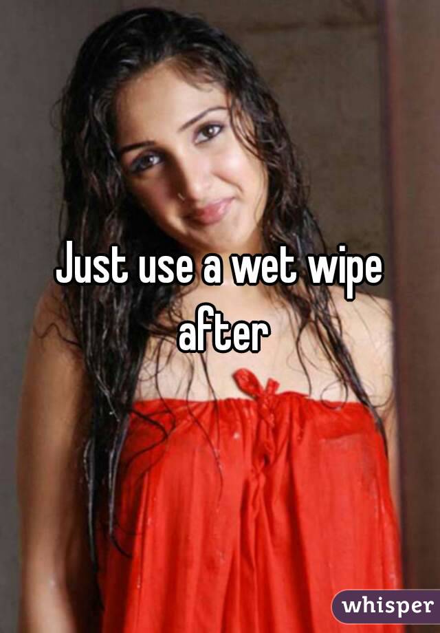 Just use a wet wipe after