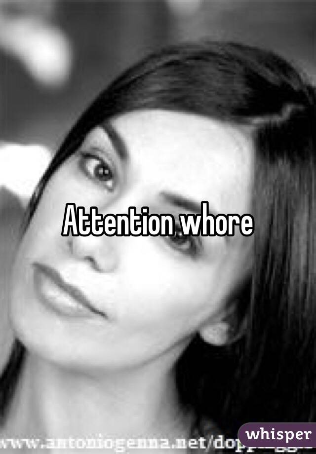 Attention whore 