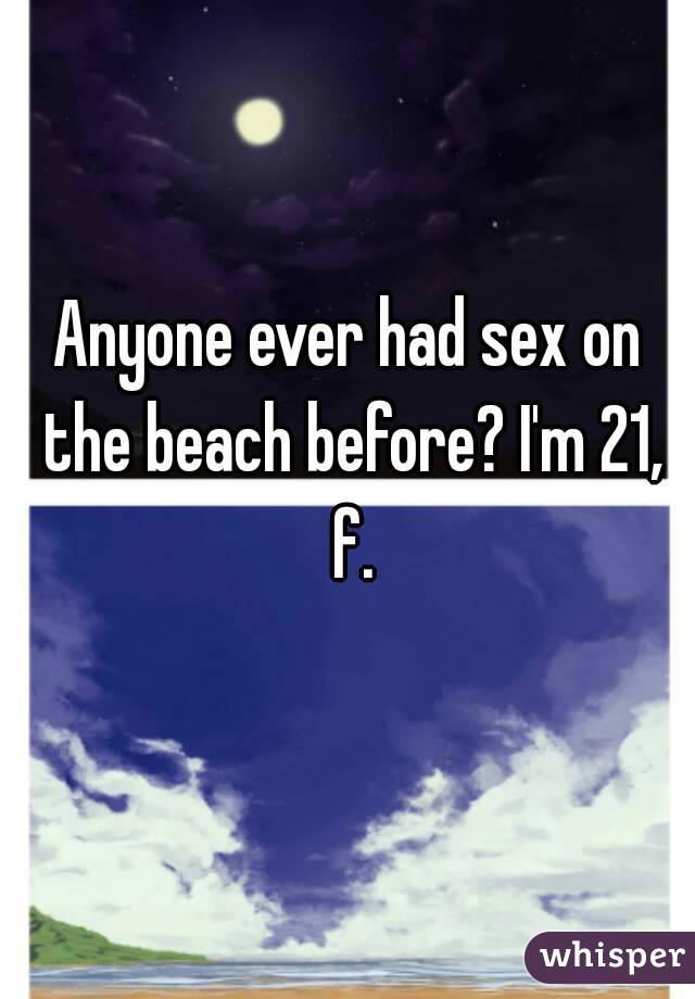 Anyone ever had sex on the beach before? I'm 21, f.