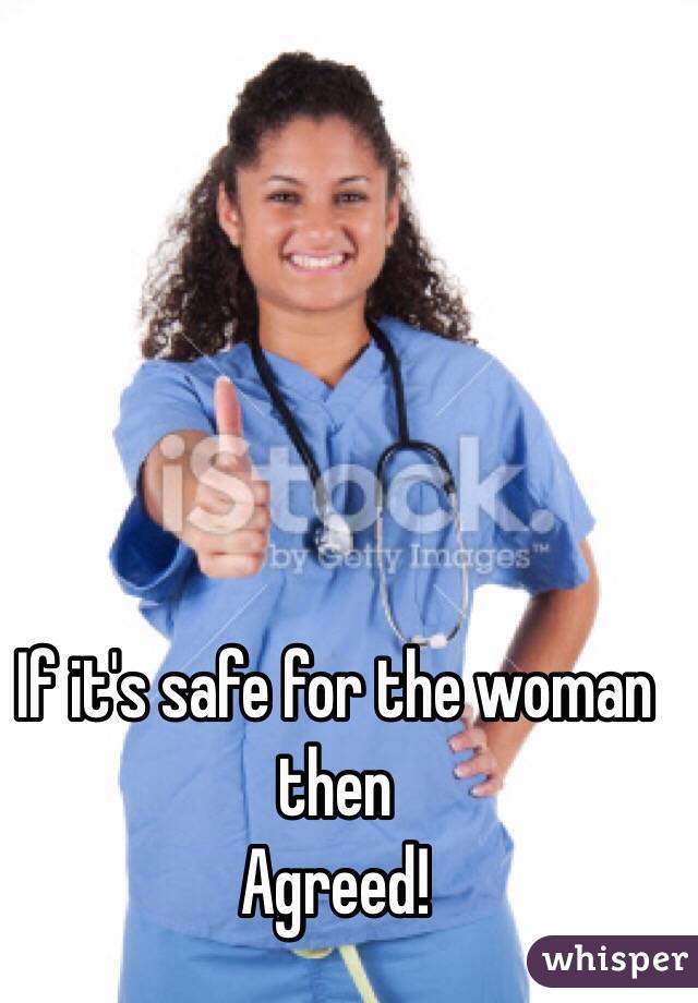 If it's safe for the woman then
Agreed!
