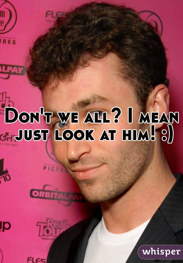 Don't we all? I mean just look at him! :)