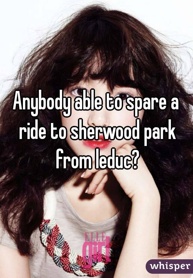 Anybody able to spare a ride to sherwood park from leduc?