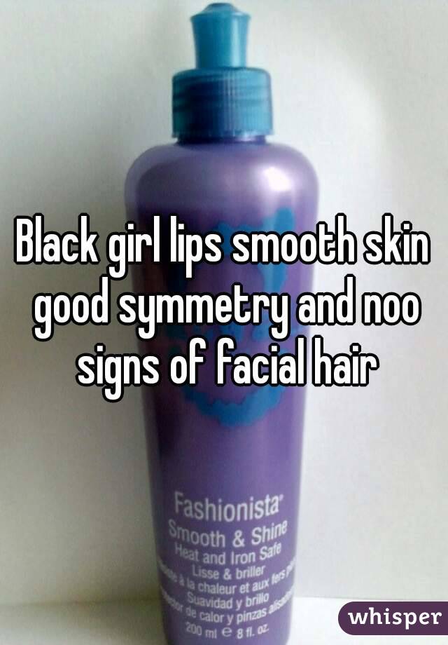 Black girl lips smooth skin good symmetry and noo signs of facial hair