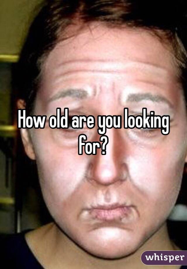 How old are you looking for?