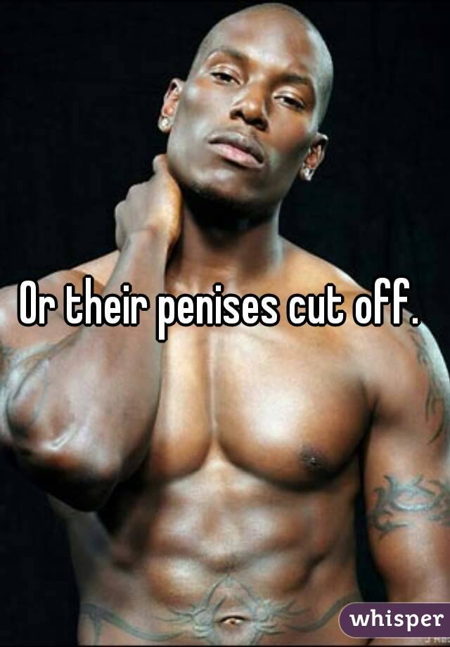 Or their penises cut off. 